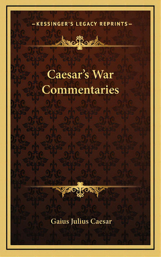 Caesar's War Commentaries, De Caesar, Gaius Julius. Editorial Kessinger Pub Llc, Tapa Dura En Inglés