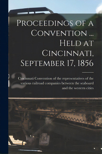 Proceedings Of A Convention ... Held At Cincinnati, September 17, 1856, De Vention Of The Representatives Of. Editorial Legare Street Pr, Tapa Blanda En Inglés