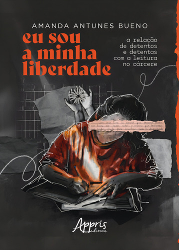 Eu Sou A Minha Liberdade - A Relação De Detentos E Detentas Com A Leitura No Cárcere, De Bueno, Amanda Antunes. Editorial Editora Appris, Capa Mole Em Português