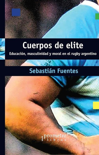 Cuerpos De Elite Educacion Masculinidad Y Moral En El Rugby