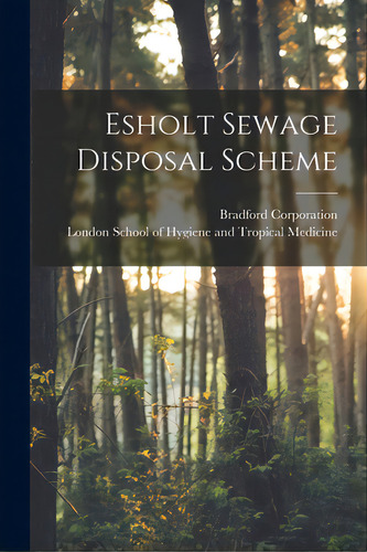 Esholt Sewage Disposal Scheme, De Bradford Corporation. Editorial Legare Street Pr, Tapa Blanda En Inglés