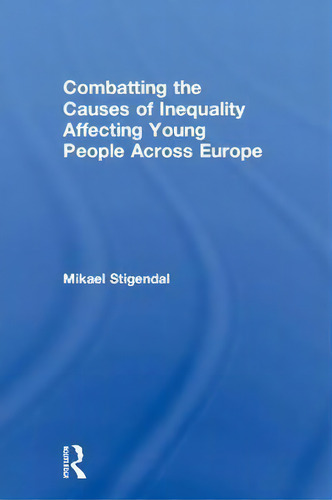 Combatting The Causes Of Inequality Affecting Young People Across Europe, De Mikael Stigendal., Vol. 1. Editorial Taylor Francis Ltd, Tapa Dura En Inglés
