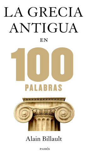 La Grecia antigua en 100 palabras, de Billault, Alain. Serie Contextos Editorial Paidos México, tapa blanda en español, 2013