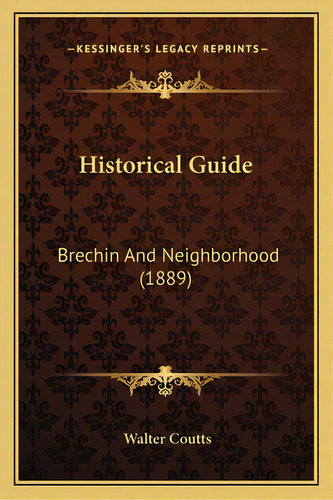 Historical Guide: Brechin And Neighborhood (1889), De Coutts, Walter. Editorial Kessinger Pub Llc, Tapa Blanda En Inglés
