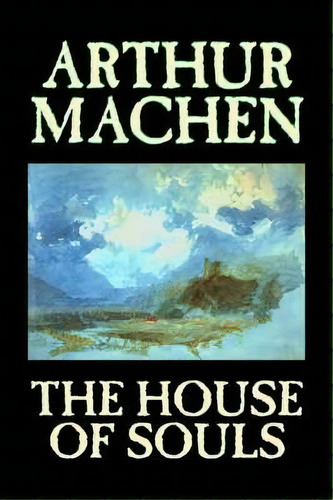 The House Of Souls, De Arthur Machen. Editorial Alan Rodgers Books, Tapa Dura En Inglés