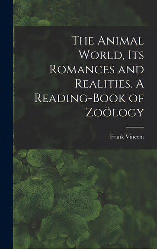 The Animal World, Its Romances And Realities. A Reading-book Of Zoology, De Vincent, Frank 1848-1916 Comp. Editorial Legare Street Pr, Tapa Dura En Inglés