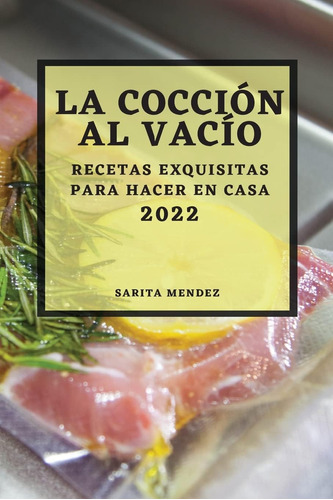 Libro: La Cocción Al Vacío 2022: Recetas Exquisitas Para Hac