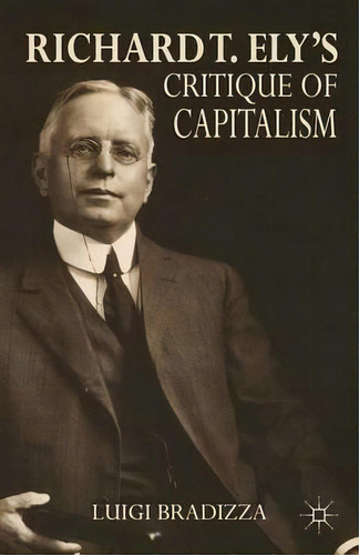 Richard T. Ely's Critique Of Capitalism, De Luigi Bradizza. Editorial Palgrave Macmillan, Tapa Dura En Inglés