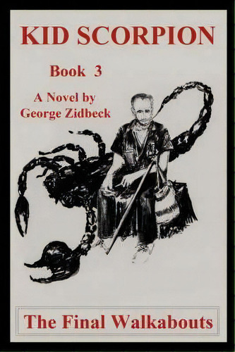 Kid Scorpion: The Final Walkabouts, De George C Zidbeck. Kid Scorpion, Vol. 3. Editorial Iuniverse, Tapa Blanda En Inglés