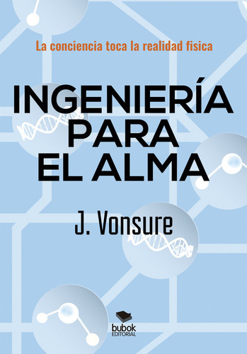 Ingenierãâa Para El Alma: La Conciencia Toca La Realidad Física, De Vonsure, J.., Vol. 1. Editorial Bubok Publishing, Tapa Blanda En Español
