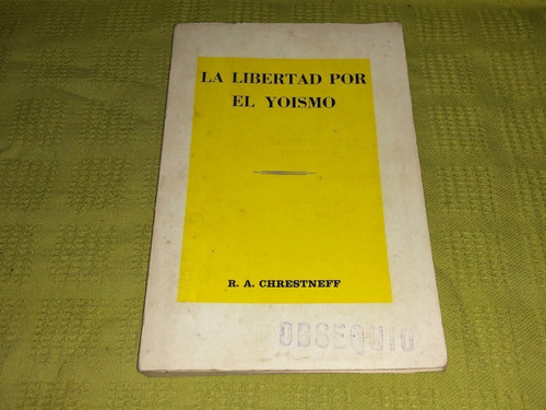 La Libertad Por El Yoismo + Anexos - R. A. Chrestneff