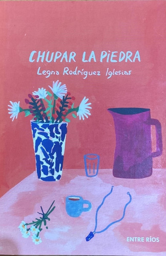 Chupar La Piedra - Legna Rodriguez Iglesias - Entre Rios