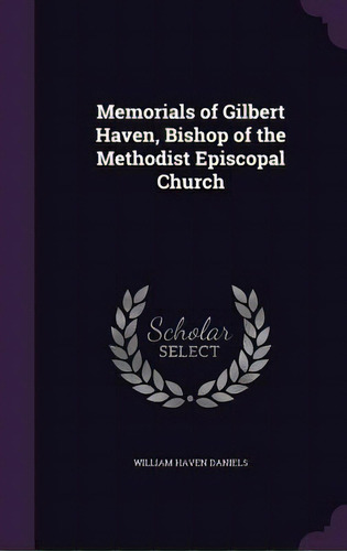 Memorials Of Gilbert Haven, Bishop Of The Methodist Episcopal Church, De Daniels, William Haven. Editorial Palala Pr, Tapa Dura En Inglés