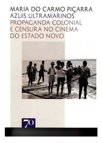 Azuis Ultramarinos - Propaganda Colonial E Censura No Cinema Do Estado Novo, De Picarra, Maria Do Carmo. Editora Edicoes 70, Capa Mole Em Português