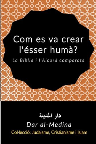 Com Es Va Crear L'ésser Humà?: La Bíblia I L'alcorà Comparat