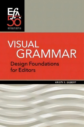Visual Grammar : Design Foundations For Editors, De Kristy Gilbert. Editorial Freelancers Association Publications, Tapa Blanda En Inglés