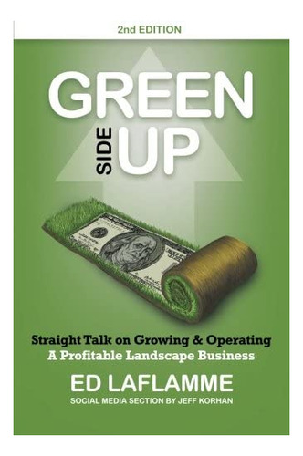 Libro: Green Side Up: Straight Talk On Growing & Operating A