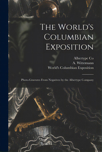 The World's Columbian Exposition: Photo-gravures From Negatives By The Albertype Company, De Albertype Co. Editorial Legare Street Pr, Tapa Blanda En Inglés