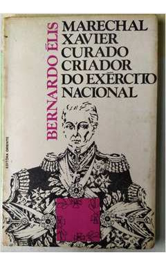 Livro Marechal Xavier Curado Criador Do Exército Nacional - Autografado Pelo Autor - Bernanrdo Élis [1973]