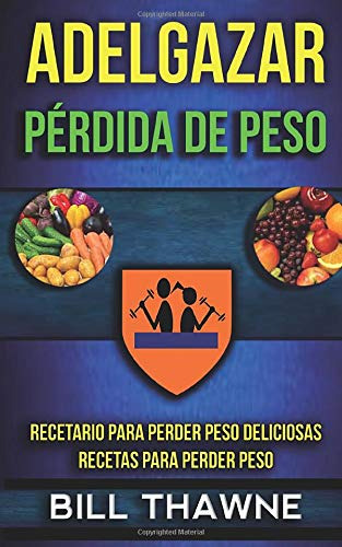 Adelgazar: Perdida De Peso: Recetario Para Perder Peso Delic