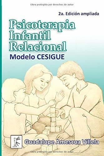 Psicoterapia Infantil Relacional Modelo Cesigue -.., De Amescua Villela, Guadalupe. Cesigue Editorial En Español