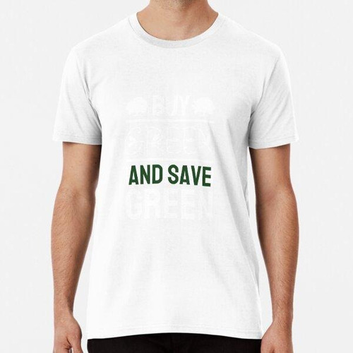 Remera Funny Earth Day Quote Buy Green And Save Green Algodo