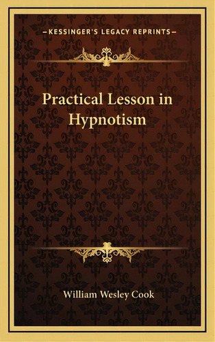 Practical Lesson In Hypnotism, De Cook, William Wesley. Editorial Kessinger Pub Llc, Tapa Dura En Inglés