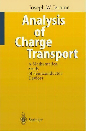 Analysis Of Charge Transport : A Mathematical Study Of Semiconductor Devices, De Joseph W. Jerome. Editorial Springer-verlag Berlin And Heidelberg Gmbh & Co. Kg, Tapa Blanda En Inglés