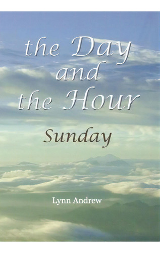 The Day And The Hour : Sunday, De Lynn Andrew. Editorial Westbow Press, Tapa Dura En Inglés