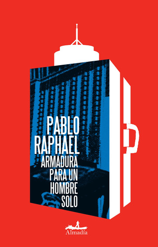 Armadura para un hombre solo, de Raphael, Pablo. Serie Narrativa Editorial Almadía, tapa blanda en español, 2013