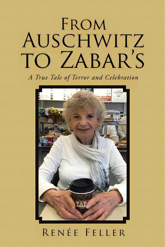 From Auschwitz To Zabar's: A True Tale Of Terror And Celebration, De Feller, Renee. Editorial Authorhouse, Tapa Blanda En Inglés