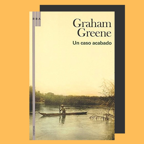 Graham Greene : Un Caso Acabado . Rba