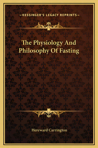 The Physiology And Philosophy Of Fasting, De Carrington, Hereward. Editorial Kessinger Pub Llc, Tapa Dura En Inglés