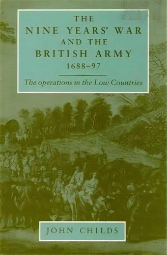 The Nine Years' War And The British Army 1688-97, De John Childs. Editorial Manchester University Press, Tapa Blanda En Inglés
