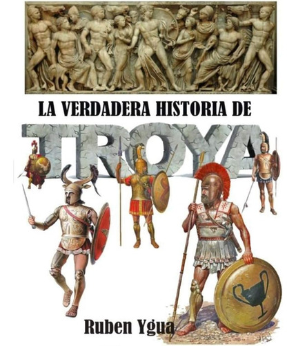 Libro: La Verdadera Historia De Troya (spanish Edition)