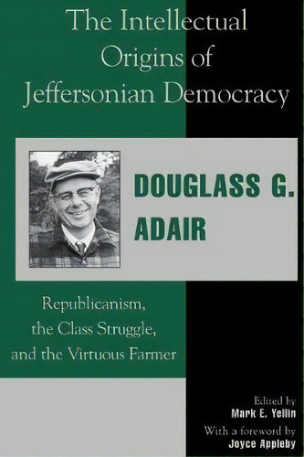 The Intellectual Origins Of Jeffersonian Democracy: Republicanism, The Class Struggle, And The Virtuous Farmer, De Douglass G. Adair., Vol. 1. Editorial Lexington Books, Tapa Blanda En Inglés