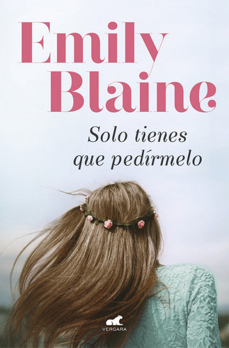 Solo tienes que pedírmelo, de Blaine, Emily. Editorial Vergara (Ediciones B), tapa blanda en español