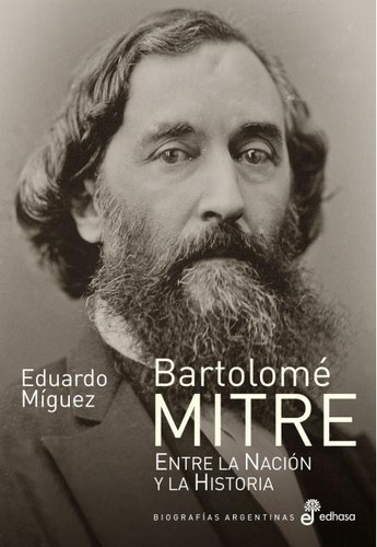 Bartolome Mitre: Entre La Nacion Y La Historia  - Eduardo Jo