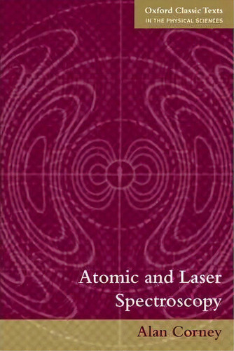 Atomic And Laser Spectroscopy, De Alan Corney. Editorial Oxford University Press, Tapa Blanda En Inglés