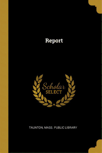 Report, De Taunton, Mass Public Library. Editorial Wentworth Pr, Tapa Blanda En Inglés