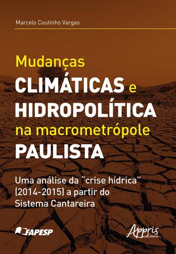 Mudanças climáticas e hidropolítica na macrometrópole paulista uma análise da "crise hídrica" (2014-2015) a partir do sistema cantareira, de Vargas, Marcelo Coutinho. Appris Editora e Livraria Eireli - ME, capa mole em português, 2021