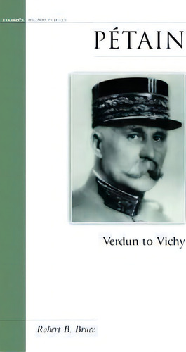 Petain: Verdun To Vichy, De Robert B. Bruce., Vol. 1. Editorial Gardners, Tapa Blanda En Inglés