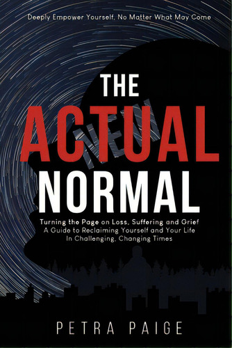The Actual Normal: Turning The Page On Loss, Suffering And Grief: A Guide To Reclaiming Yourself ..., De Paige, Petra. Editorial Lightning Source Inc, Tapa Blanda En Inglés