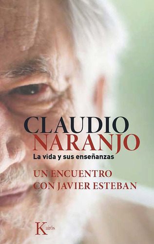 Claudio Naranjo. La vida y sus enseñanzas: Un encuentro con Javier Esteban, de Esteban, Javier. Editorial Kairos, tapa blanda en español, 2016