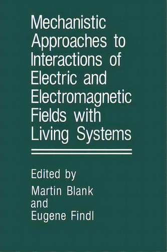 Mechanistic Approaches To Interactions Of Electric And Electromagnetic Fields With Living Systems, De Martin Blank. Editorial Springer-verlag New York Inc., Tapa Blanda En Inglés