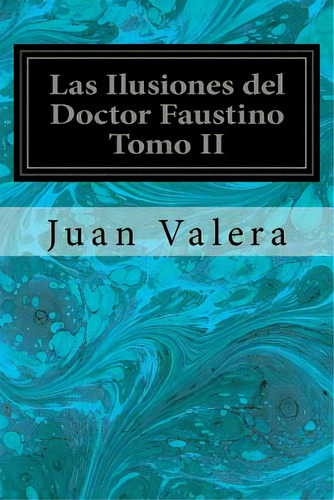 Las Ilusiones Del Doctor Faustino Tomo Ii, De Valera, Juan. Editorial Createspace, Tapa Blanda En Español