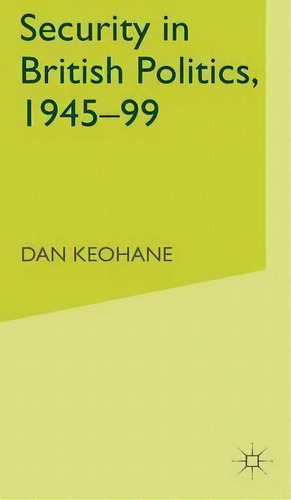 Security In British Politics 1945-99, De Dan Keohane., Vol. 1. Editorial Palgrave Macmillan, Tapa Dura En Inglés