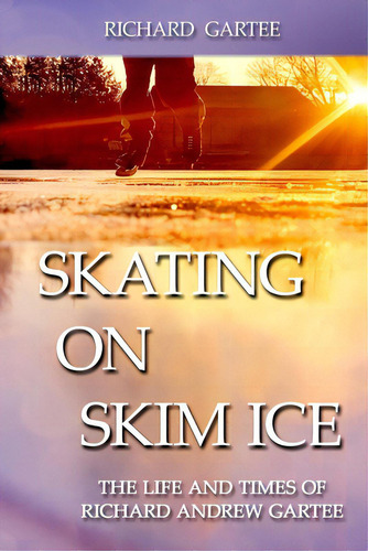 Skating On Skim Ice: The Life And Times Of Richard Andrew Gartee, De Gartee, Richard. Editorial Lightning Source Inc, Tapa Blanda En Inglés