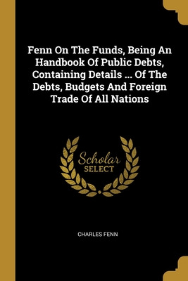 Libro Fenn On The Funds, Being An Handbook Of Public Debt...