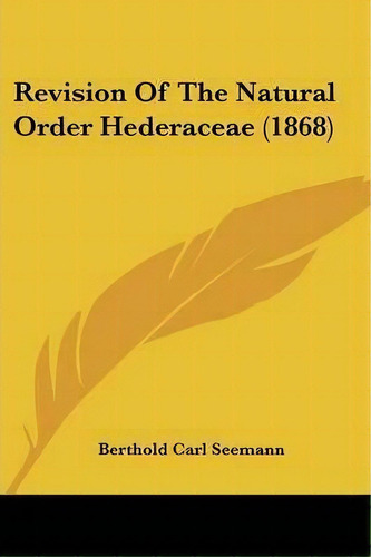 Revision Of The Natural Order Hederaceae (1868), De Berthold Carl Seemann. Editorial Kessinger Publishing Co, Tapa Blanda En Inglés